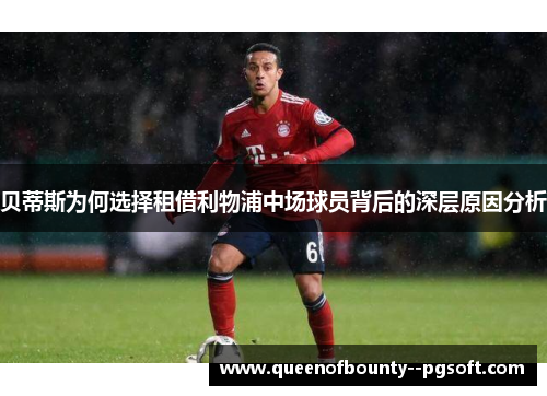 贝蒂斯为何选择租借利物浦中场球员背后的深层原因分析
