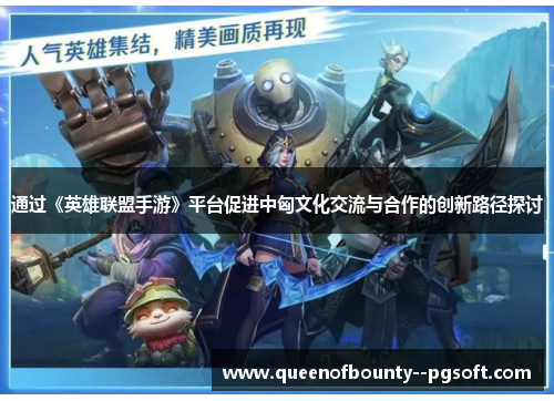 通过《英雄联盟手游》平台促进中匈文化交流与合作的创新路径探讨