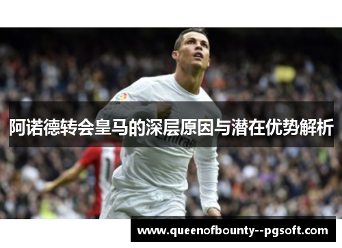 阿诺德转会皇马的深层原因与潜在优势解析
