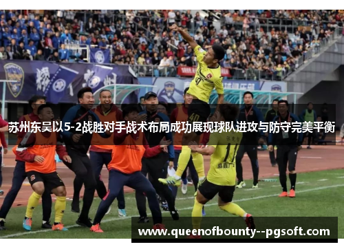 苏州东吴以5-2战胜对手战术布局成功展现球队进攻与防守完美平衡