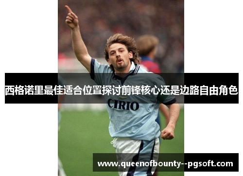 西格诺里最佳适合位置探讨前锋核心还是边路自由角色