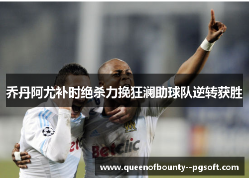 乔丹阿尤补时绝杀力挽狂澜助球队逆转获胜