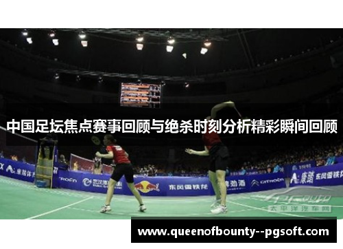 中国足坛焦点赛事回顾与绝杀时刻分析精彩瞬间回顾