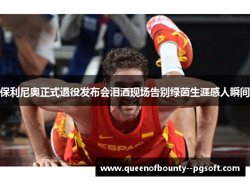 保利尼奥正式退役发布会泪洒现场告别绿茵生涯感人瞬间